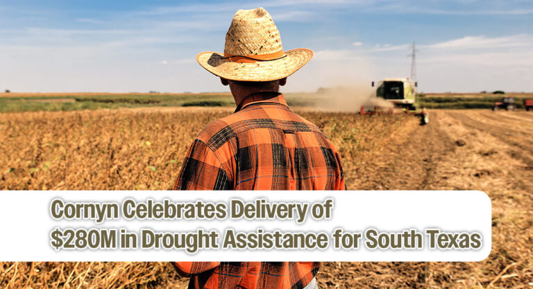 Cornyn Celebrates Delivery of $280 Million in Drought Assistance for South Texas