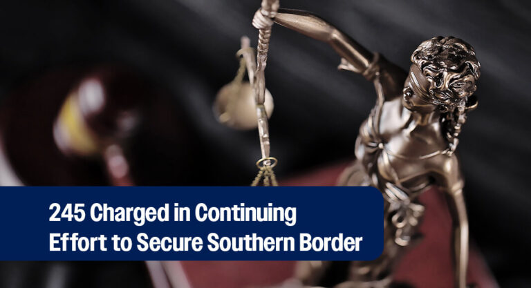 Final Week of July sees 245 Charged in Continuing Effort to Secure Southern Border