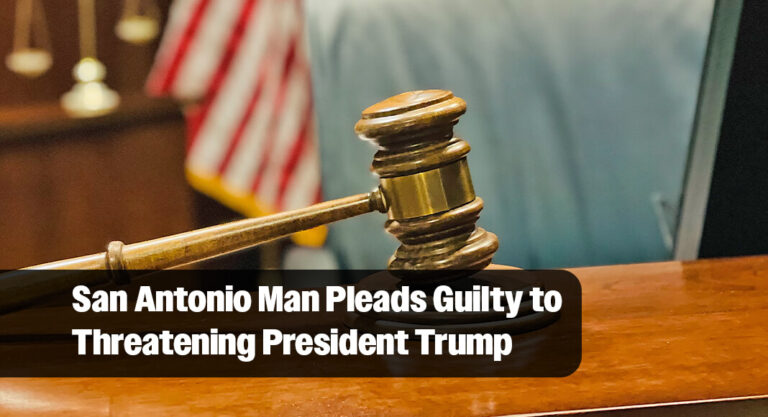 San Antonio Man Pleads Guilty for making Presidential Threat