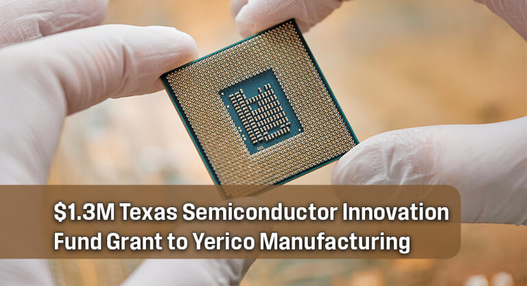 Governor Announces $1.3M Texas Semiconductor Innovation Fund Grant to Yerico Manufacturing