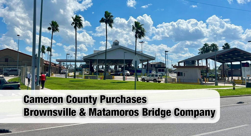 This transaction is expected to close in late2025 or early 2026, and will bring the historic international bridge crossing, opened in 1910, under the ownership and operation of Cameron County. Image source: @JudgeTrevino via Facebook