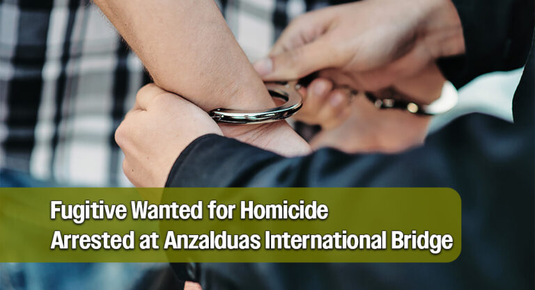 CBP Officers Apprehend Fugitive Wanted for Homicide at Anzalduas International Bridge