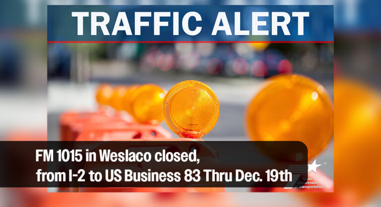 FM 1015 in Weslaco closed, from I-2 to US Business 83, thru Dec. 19th