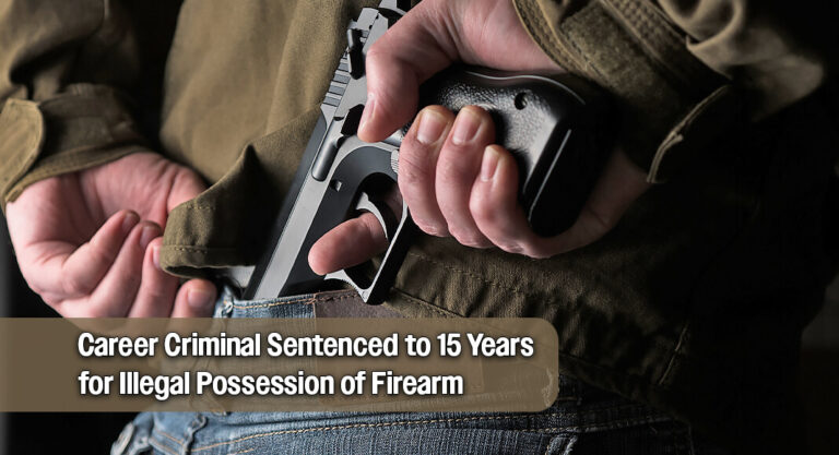 Career Criminal Sentenced to 15 Years for Illegal Possession of Firearm