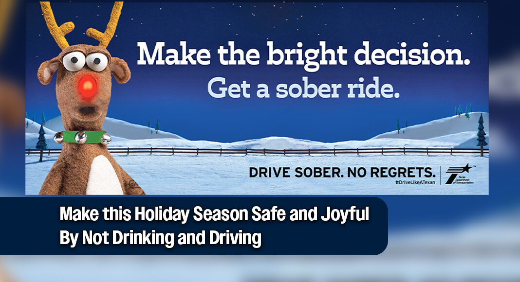As Texans celebrate with friends and family this holiday season, the Texas Department of Transportation (TxDOT) is urging everyone to drive like a Texan and always get a sober ride. Courtesy image