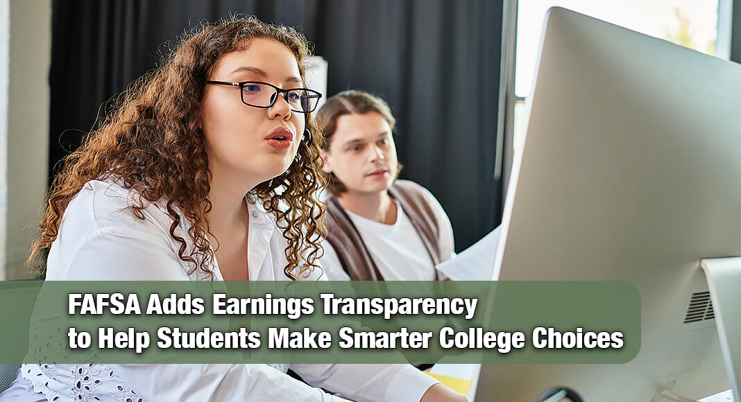 The U.S. Department of Education (the Department) launched a new earnings indicator to complement the Free Application for Federal Student Aid (FAFSA®) process. Image for illustration purposes