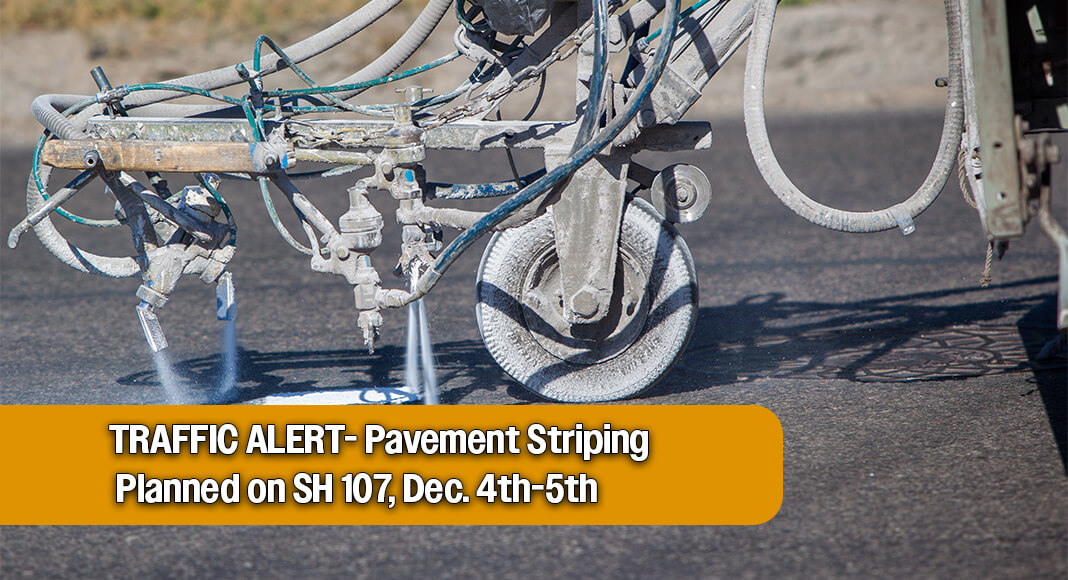 TRAFFIC ALERT- Pavement striping planned on SH 107, Dec. 4th-5th