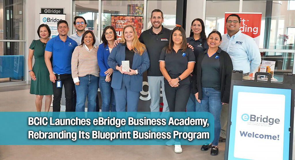 The Brownsville Community Improvement Corporation (BCIC) announces eBridge Business Academy, a rebrand of its Blueprint Business Program, the business fundamentals course for entrepreneurs and early-stage small business owners sponsored by the organization and facilitated by UTRGV Entrepreneurship & Commercialization Center. Courtesy image
