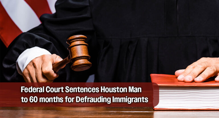 Houston Man Sentenced to 5 years for $1.5M Immigration Fraud Scheme