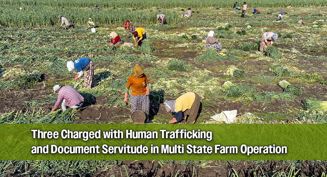 A federal grand jury returned a 35-count indictment, unsealed Friday, charging three Mexican citizens for trafficking Mexican farmworkers into forced labor and harboring them in the United States after their visas expired for the defendants’ financial gain. Image for illustration purposes