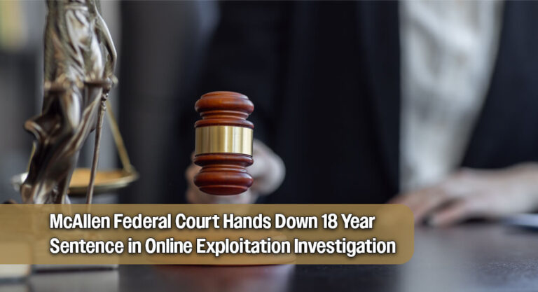 Edinburg Man Sentenced to 18 Years for Child Exploitation Offenses