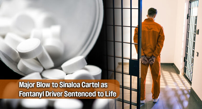 Life Sentence Handed Down to Sinaloa Cartel Courier in Massive Fentanyl Case