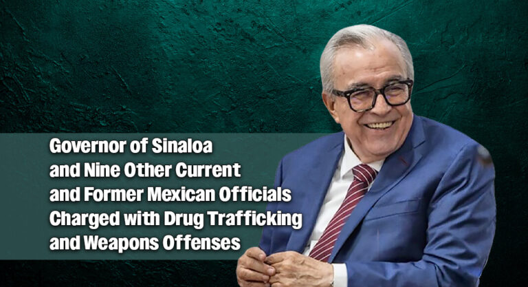 Governor of Sinaloa and Nine Other Current and Former Mexican Officials Charged with Drug Trafficking and Weapons Offenses