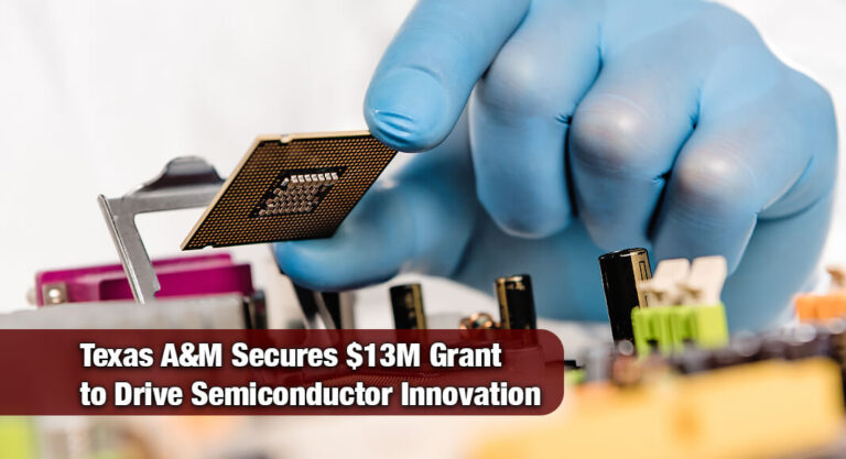 $13 Million Texas Semiconductor Innovation Fund Grant Awarded to Texas A&M University