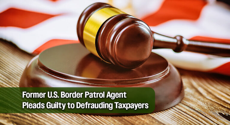 Former U.S. Border Patrol Agent Pleads Guilty to Defrauding Taxpayers