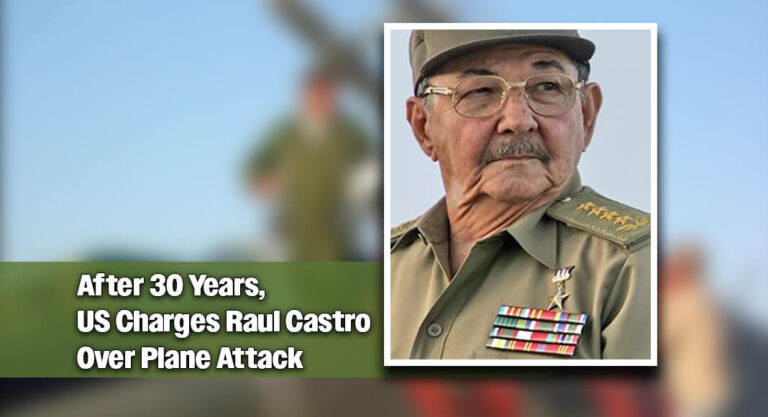 U.S. Unseals Indictment Against Raul Castro for 1996 Shoot-Down of unarmed U.S. civilian aircraft