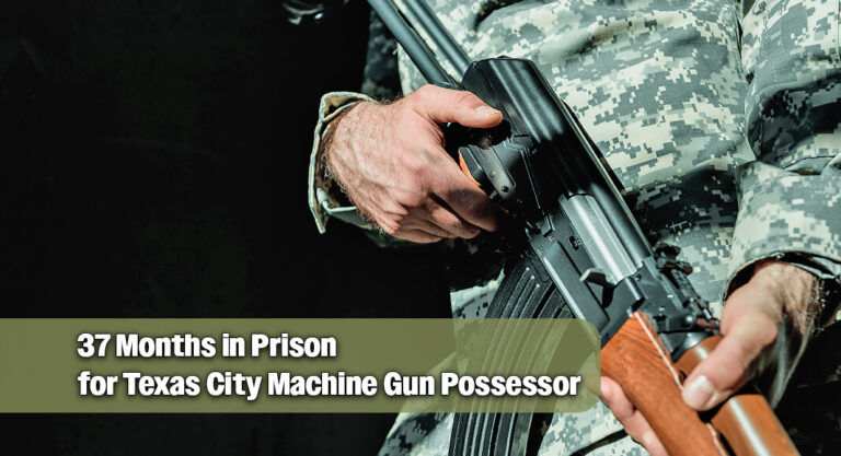 Texas City Man Gets more than 3 years for Illegally Possessing a Machine Gun