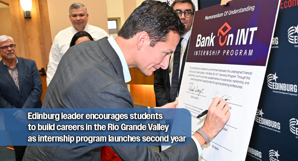 Edinburg Mayor Omar Ochoa signs the memorandum of understanding launching the second year of the Bank On INT paid internship program as representatives from participating banks, the Edinburg Economic Development Corporation, UTRGV, and community partners look on during a ceremony at Edinburg City Council Chambers. The agreement formalizes a collaborative effort to expand workforce development opportunities and strengthen the Rio Grande Valley’s banking talent pipeline. Photo by Texas Border Business.