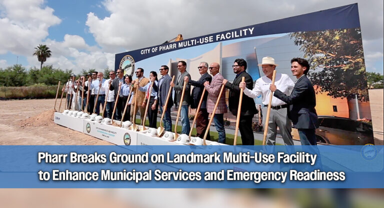 Pharr Breaks Ground on Landmark Multi-Use Facility to Enhance Municipal Services and Emergency Readiness