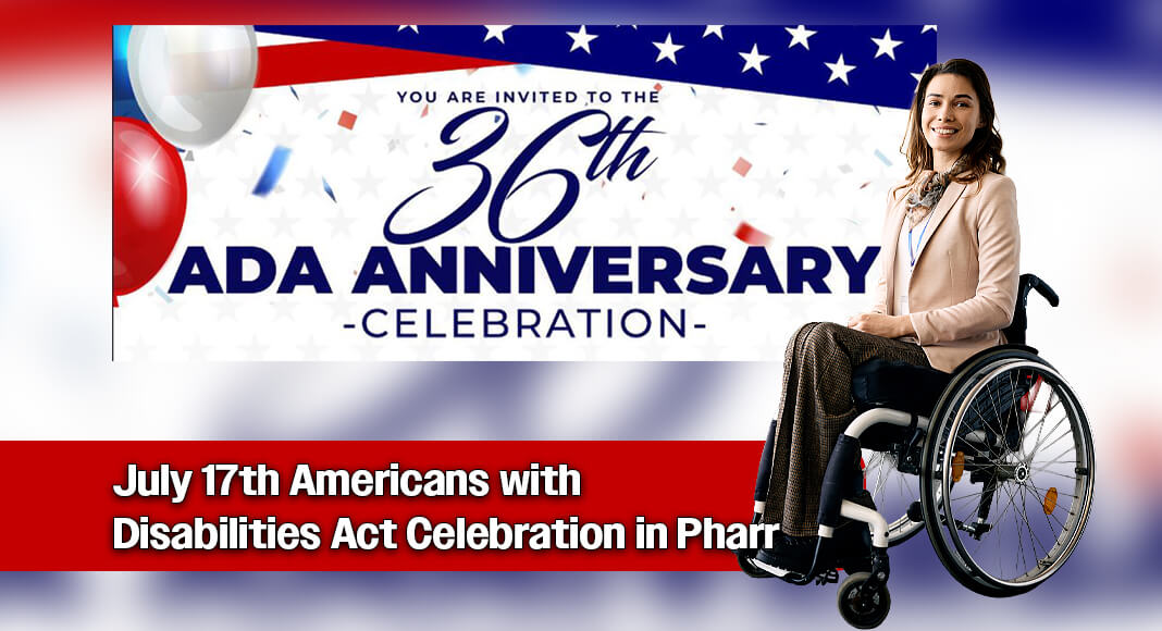 The City of Pharr, in partnership with the Valley Association for Independent Living (VAIL), invites the community to join us in celebrating the 36th Anniversary of the Americans with Disabilities Act (ADA) and honoring the achievements, contributions, and impact of individuals with disabilities throughout our community. Image for illustration purposes