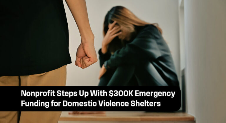Nonprofit Gives $300,000 for Domestic Violence Shelters’ Urgent Needs