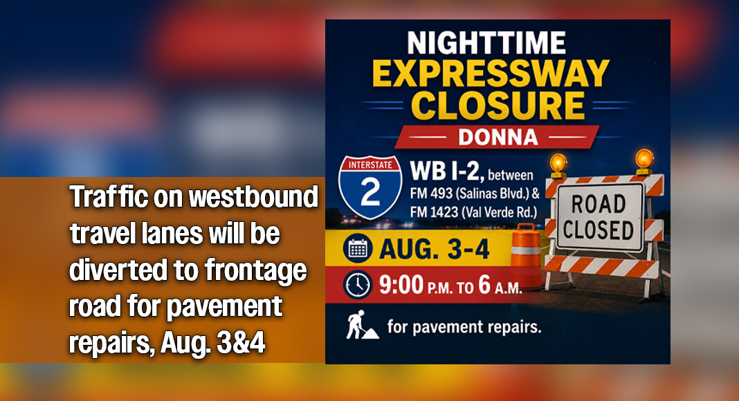 The westbound travel lanes of Interstate 2 (I-2) will be closed between FM 493 (Salinas Blvd.) and FM 1423 (Val Verde Rd.) in Donna, from 9 p.m. to 6 a.m., Monday, Aug. 3, for pavement repairs. Courtesy image