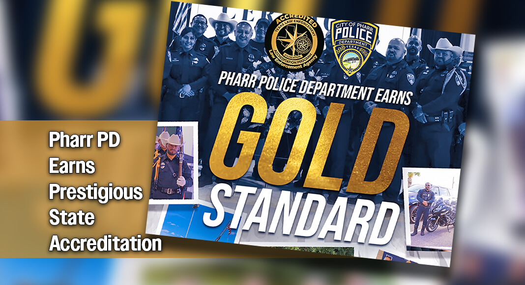 The Pharr Police Department has earned Accreditation Status through the Texas Law Enforcement Accreditation Program, a prestigious distinction that recognizes law enforcement agencies demonstrating the highest standards of professionalism, accountability, and operational excellence. Courtesy image