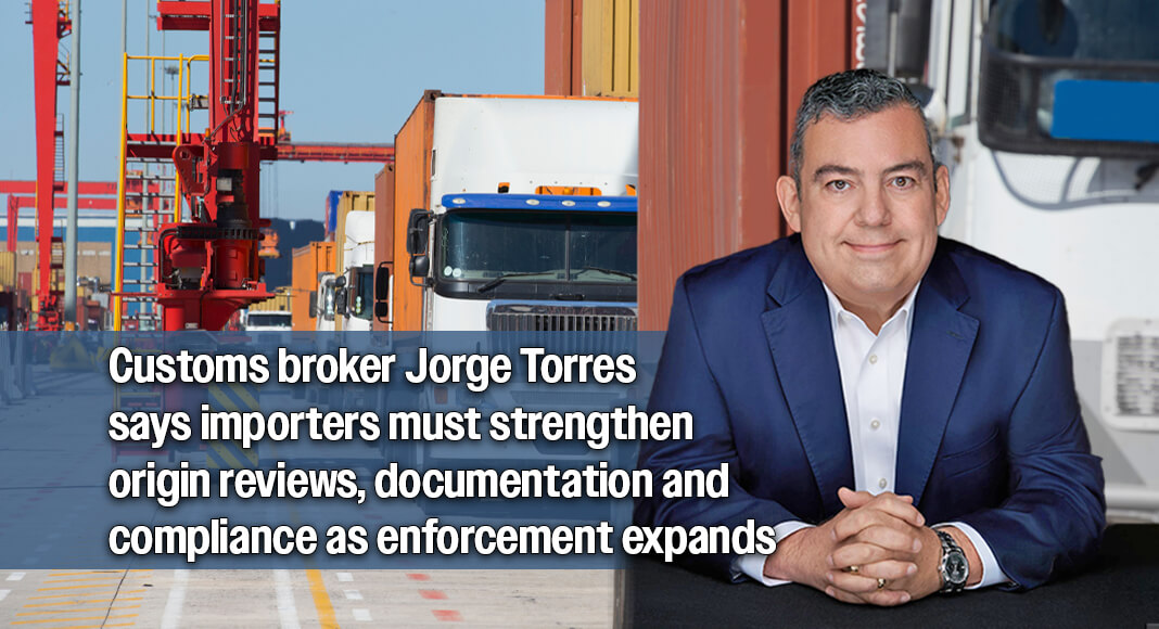 U.S. importers and customs brokers face responsibility to verify country of origin, tariff treatment and supply-chain documentation as authorities intensify efforts against illegal transshipment, according to Jorge Torres, president and founder of Interlink Trade Services. Image for illustration purposes