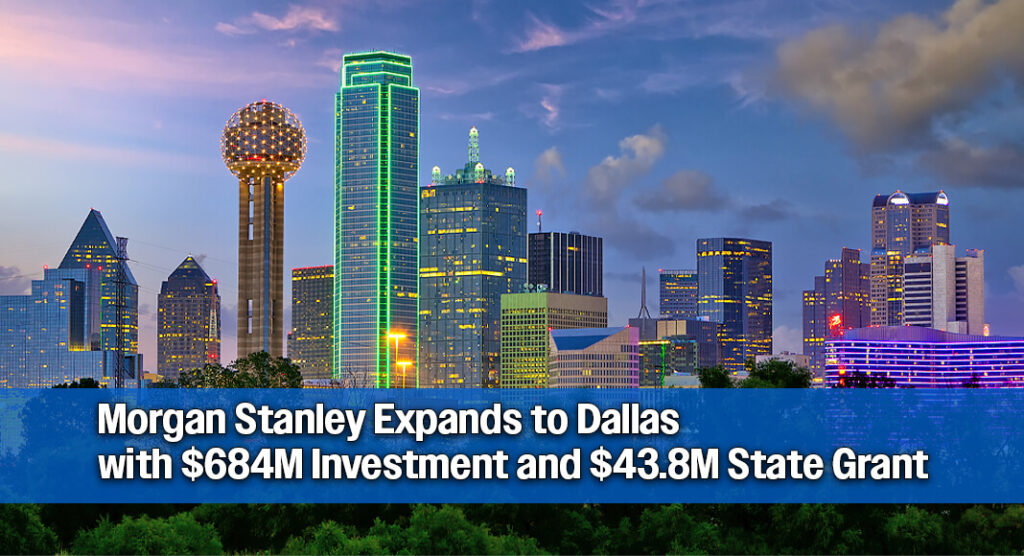 Governor Greg Abbott announced Morgan Stanley Services Group, Inc. is establishing a new U.S. hub in Dallas, with a $684 million capital investment that will create more than 3,800 jobs. A Texas Enterprise Fund (TEF) grant of $43,849,500 and a Veteran Created Job Bonus of $40,000 have been extended to Morgan Stanley. Image for illustration purposes