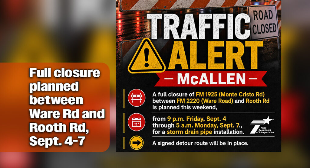 A full closure of FM 1925 (Monte Cristo Road) between FM 2220 (Ware Road) and Rooth Road is planned this weekend, from 9 p.m. Friday, Sept. 4 through 5 a.m. Monday, Sept. 7., for a storm drain pipe installation. Courtesy image