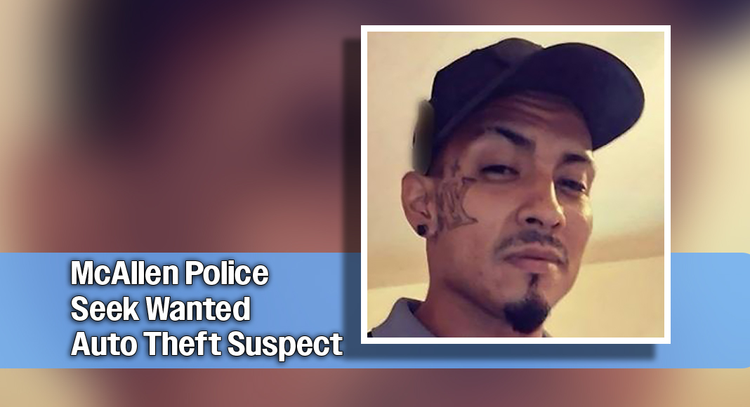 The McAllen Police Department is seeking the public’s assistance in locating Carlos Alberto Moran, 27, who is wanted on active arrest warrants for one count of Auto Theft and three counts of Burglary of a Vehicle. Courtesy image